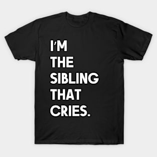 I’m the Sibling That Cries Fuuny white quote T-Shirt